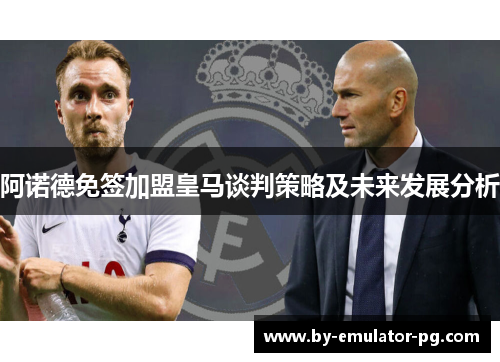 阿诺德免签加盟皇马谈判策略及未来发展分析 阿诺德免签加盟皇马谈判策略及未来发展分析