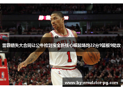 雷霆错失大合同让公牛捡到宝全新核心崛起场均22分9篮板9助攻