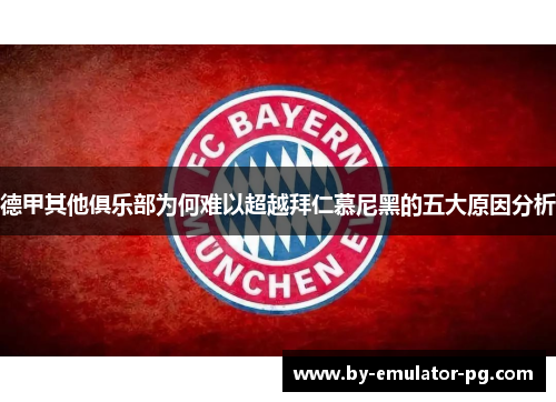 德甲其他俱乐部为何难以超越拜仁慕尼黑的五大原因分析