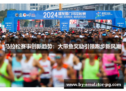 马拉松赛事创新趋势：大带鱼奖励引领跑步新风潮