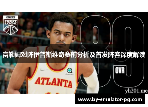 富勒姆对阵伊普斯维奇赛前分析及首发阵容深度解读