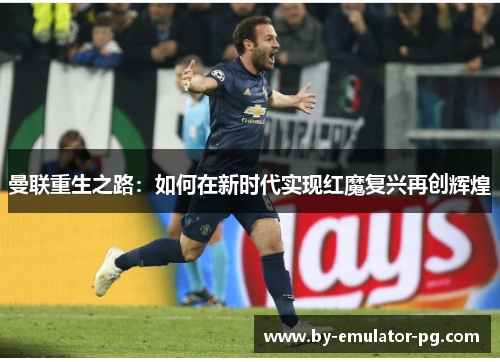 曼联重生之路：如何在新时代实现红魔复兴再创辉煌
