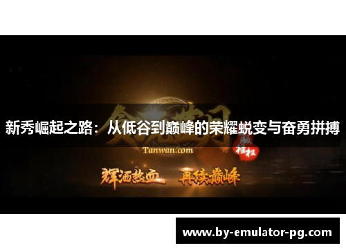 新秀崛起之路：从低谷到巅峰的荣耀蜕变与奋勇拼搏