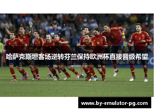 哈萨克斯坦客场逆转芬兰保持欧洲杯直接晋级希望
